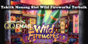 Taktik Menang Slot Wild Fireworks Terbaik